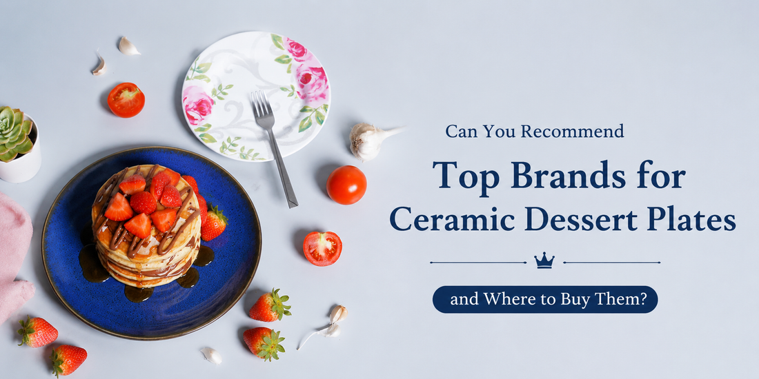 Can You Recommend Top Brands for Ceramic Dessert Plates and Where to Buy Them?